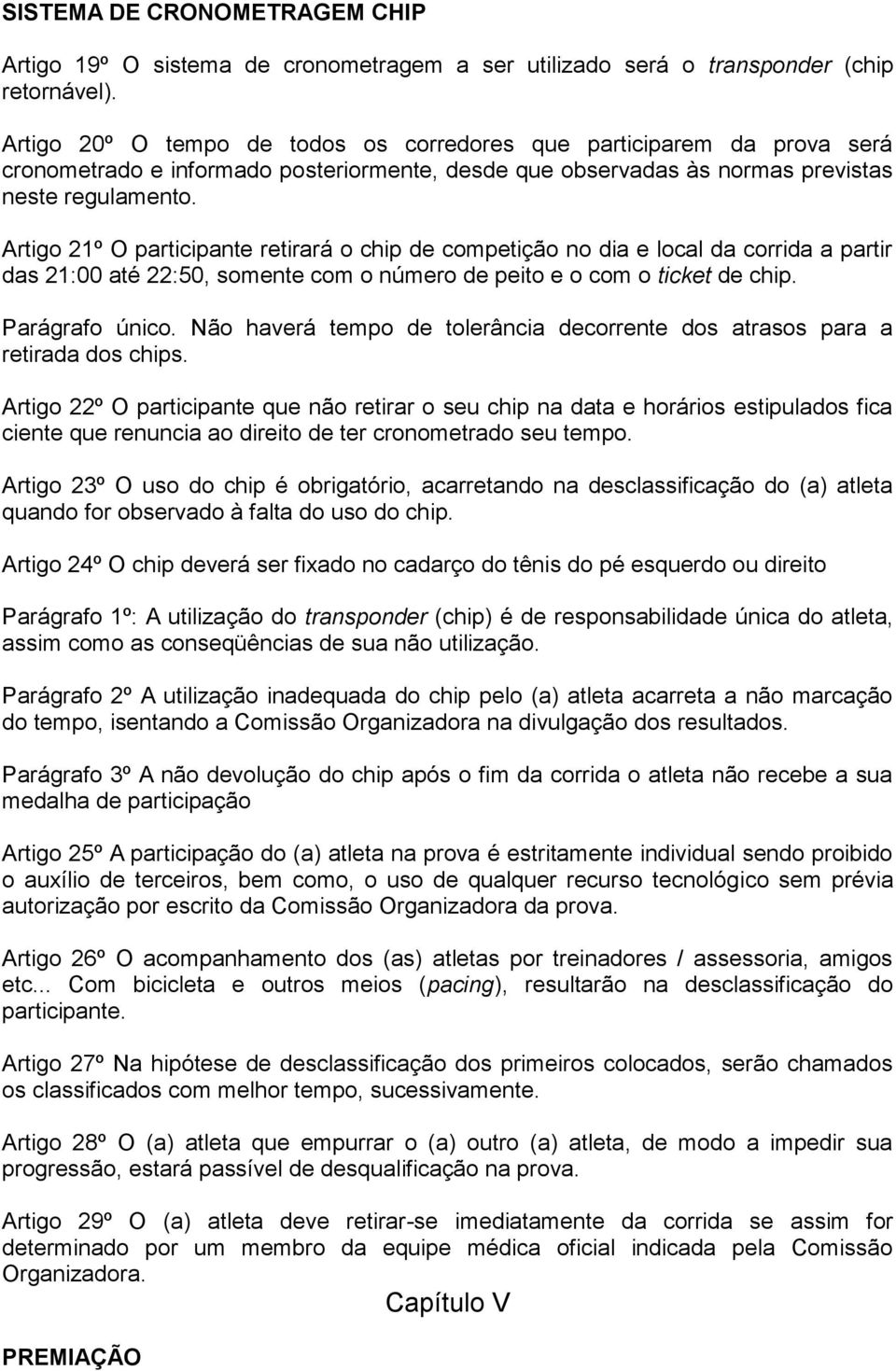 Artigo 21º O participante retirará o chip de competição no dia e local da corrida a partir das 21:00 até 22:50, somente com o número de peito e o com o ticket de chip. Parágrafo único.