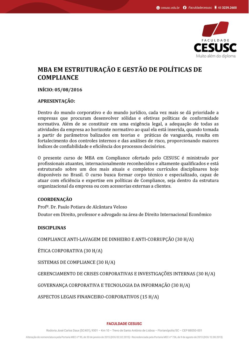 Além de se constituir em uma exigência legal, a adequação de todas as atividades da empresa ao horizonte normativo ao qual ela está inserida, quando tomada a partir de parâmetros balizados em teorias