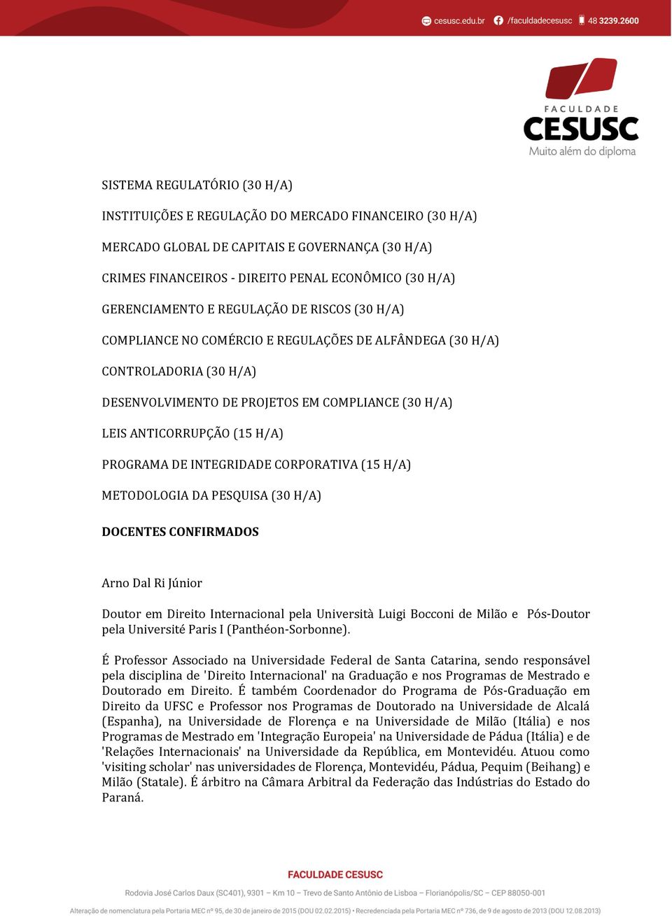 H/A) PROGRAMA DE INTEGRIDADE CORPORATIVA (15 H/A) METODOLOGIA DA PESQUISA (30 H/A) DOCENTES CONFIRMADOS Arno Dal Ri Júnior Doutor em Direito Internacional pela Università Luigi Bocconi de Milão e