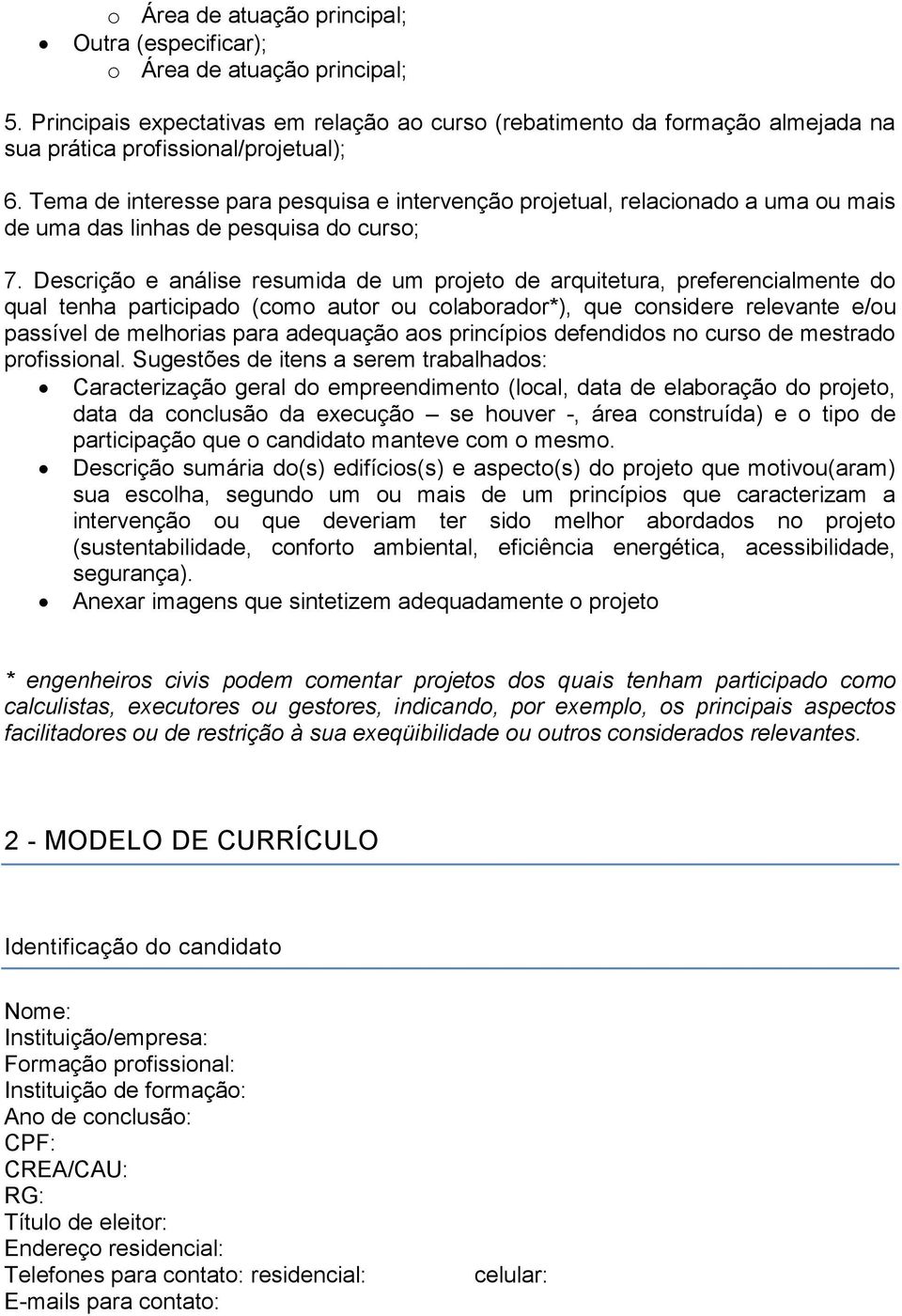 Tema de interesse para pesquisa e intervenção projetual, relacionado a uma ou mais de uma das linhas de pesquisa do curso; 7.