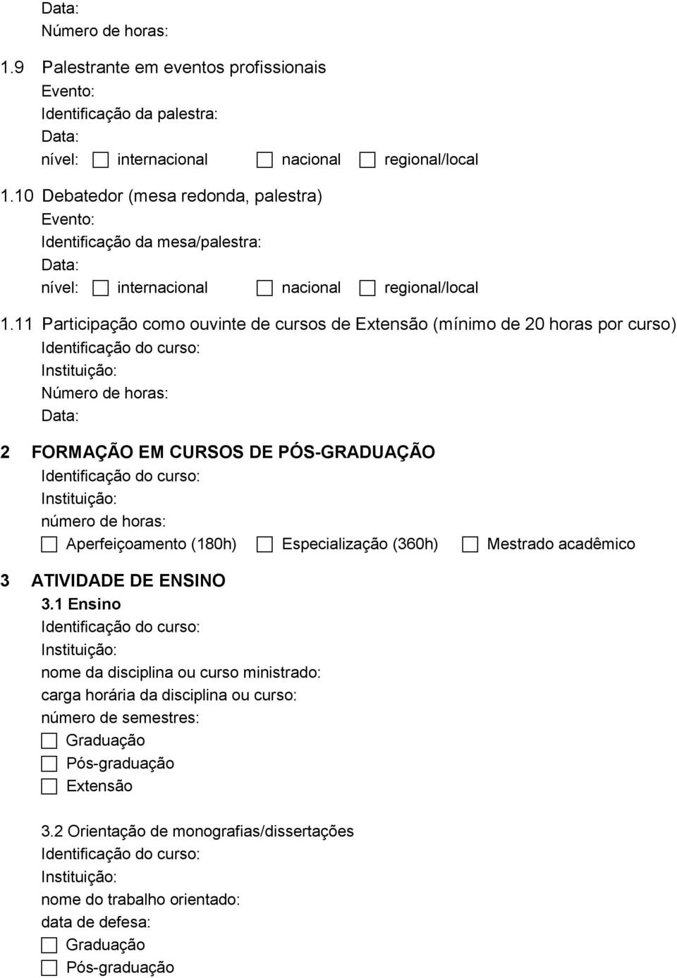 11 Participação como ouvinte de cursos de Extensão (mínimo de 20 horas por curso) Número de horas: 2 FORMAÇÃO EM CURSOS DE PÓS-GRADUAÇÃO número de horas: