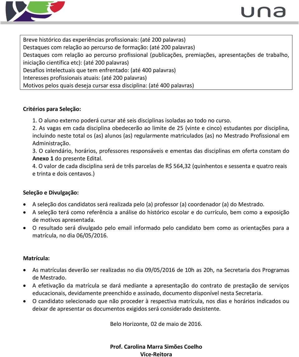 Motivos pelos quais deseja cursar essa disciplina: (até 400 palavras) Critérios para Seleção: 1. O aluno externo poderá cursar até seis disciplinas isoladas ao todo no curso. 2.