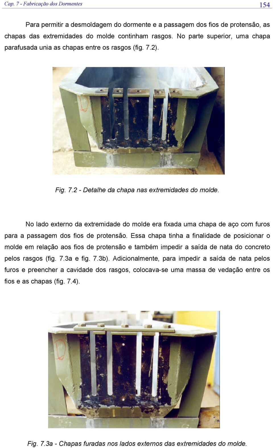 No lado externo da extremidade do molde era fixada uma chapa de aço com furos para a passagem dos fios de protensão.