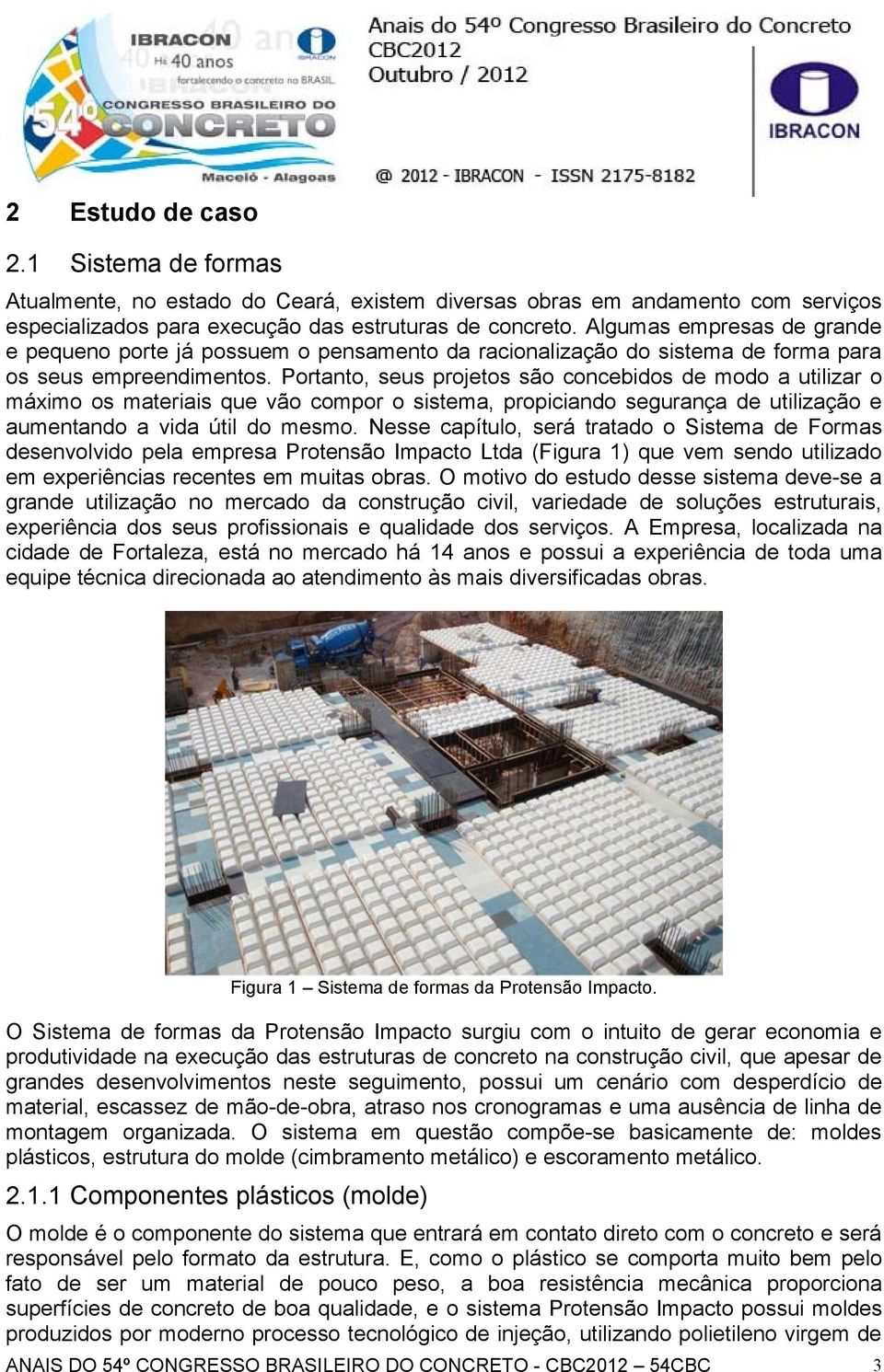 Portanto, seus projetos são concebidos de modo a utilizar o máximo os materiais que vão compor o sistema, propiciando segurança de utilização e aumentando a vida útil do mesmo.