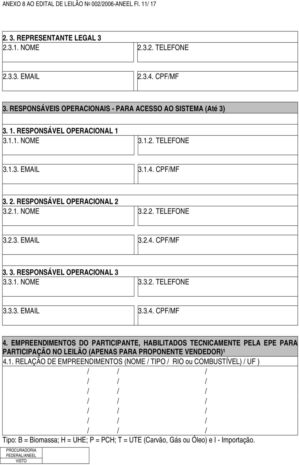 3.1. NOME 3.3.2. TELEFONE 3.3.3. EMAIL 3.3.4. CPF/MF 4. EMPREENDIMENTOS DO PARTICIPANTE, HABILITADOS TECNICAMENTE PELA EPE PARA PARTICIPAÇÃO NO LEILÃO (APENAS PARA PROPONENTE VENDEDOR) 1 4.