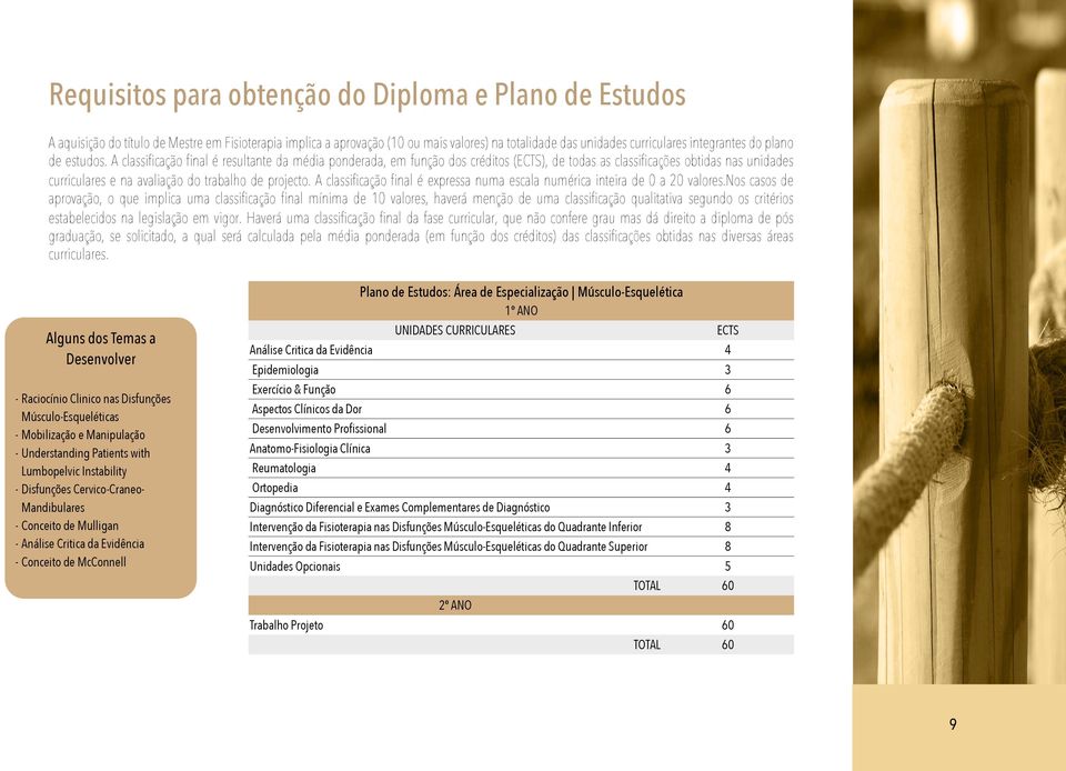 A classificação final é resultante da média ponderada, em função dos créditos (ECTS), de todas as classificações obtidas nas unidades curriculares e na avaliação do trabalho de projecto.