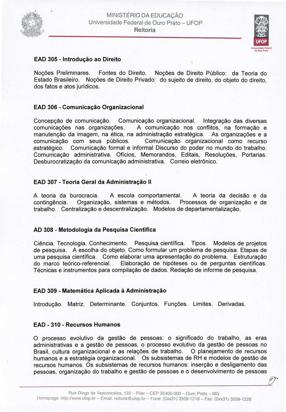 Integração das diversas comunicações nas organizações. A comunicação nos conflitos, na formação e manutenção da imagem, na ética, na administração estratégica.