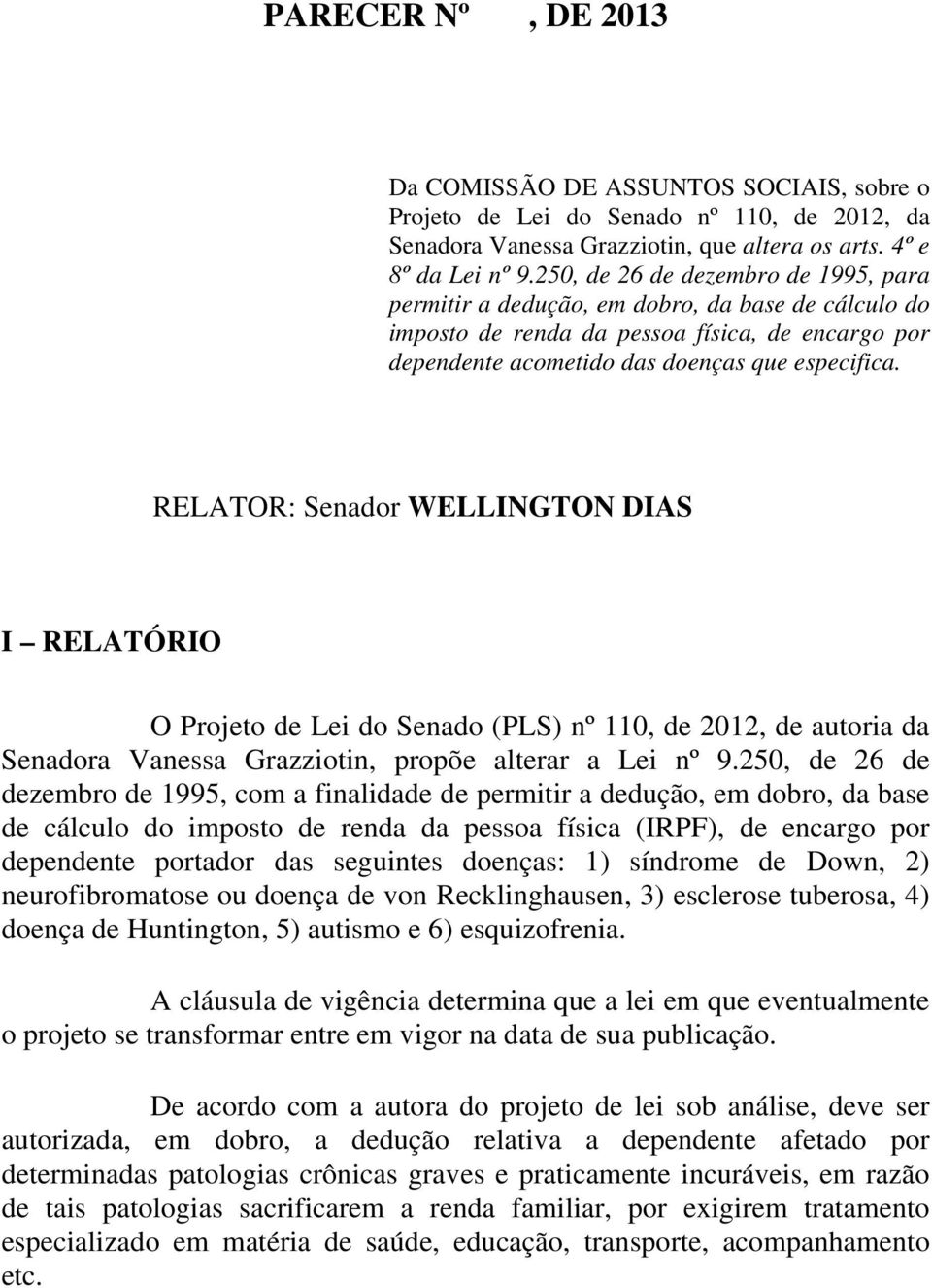 RELATOR: Senador WELLINGTON DIAS I RELATÓRIO O Projeto de Lei do Senado (PLS) nº 110, de 2012, de autoria da Senadora Vanessa Grazziotin, propõe alterar a Lei nº 9.