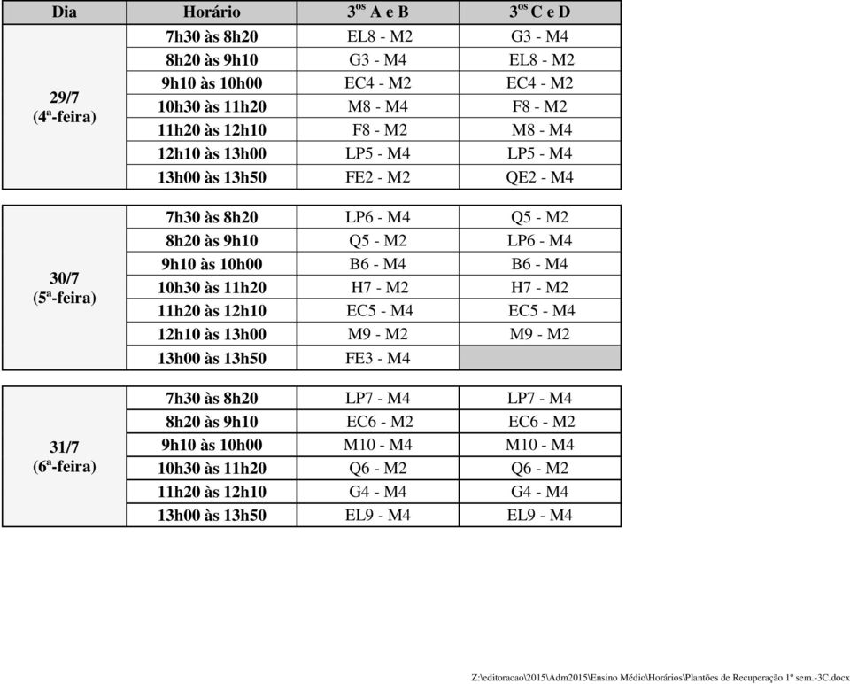 10h30 às 11h20 H7 - M2 H7 - M2 11h20 às 12h10 EC5 - M4 EC5 - M4 12h10 às 13h00 M9 - M2 M9 - M2 13h00 às 13h50 FE3 - M4 7h30 às 8h20 LP7 - M4 LP7 - M4 8h20 às 9h10 EC6 - M2 EC6 - M2 9h10 às 10h00