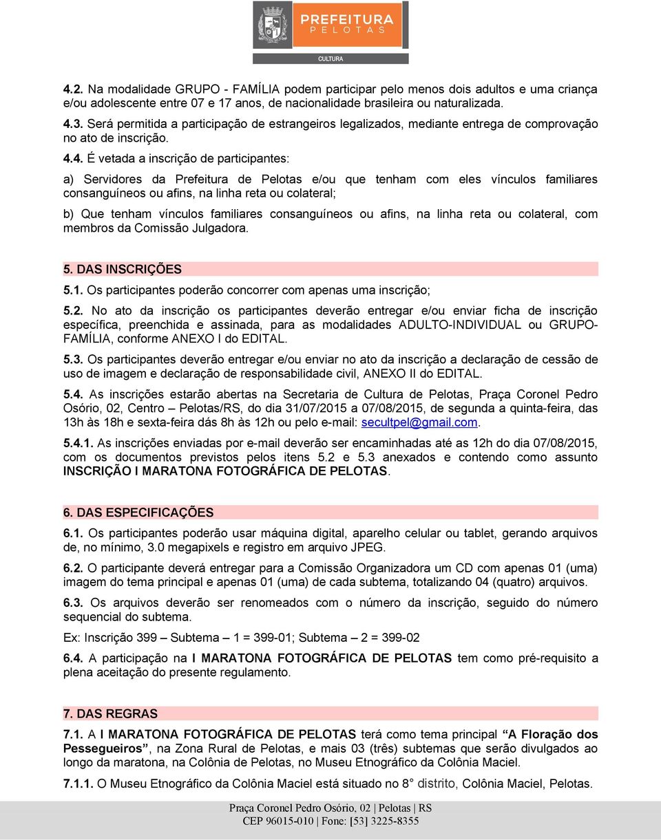 4. É vetada a inscrição de participantes: a) Servidores da Prefeitura de Pelotas e/ou que tenham com eles vínculos familiares consanguíneos ou afins, na linha reta ou colateral; b) Que tenham