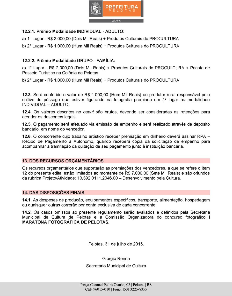 000,00 (Dois Mil Reais) + Produtos Culturais do PROCULTURA + Pacote de Passeio Turístico na Colônia de Pelotas b) 2 Lugar - R$ 1.000,00 (Hum Mil Reais) + Produtos Culturais do PROCULTURA 12.3.