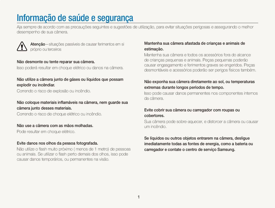 Não utilize a câmera junto de gáses ou líquidos que possam explodir ou incêndiar. Correndo o risco de explosão ou incêndio.