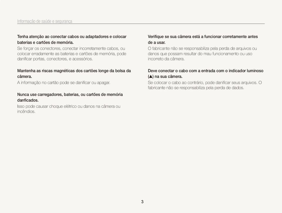 Mantenha as riscas magnéticas dos cartões longe da bolsa da câmera. A informação no cartão pode se danificar ou apagar. Nunca use carregadores, baterias, ou cartões de memória danficados.