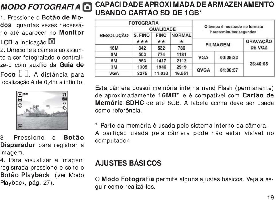 4. Para visualizar a imagem registrada pressione e solte o Botão Playback (ver Modo Playback, pág. 27).