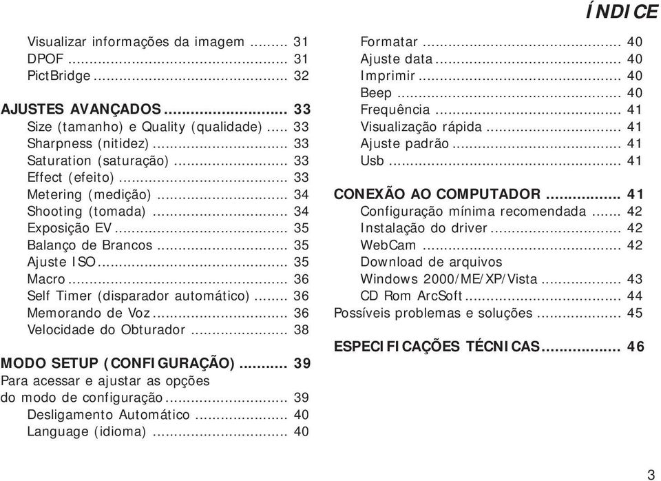 .. 36 Memorando de Voz... 36 Velocidade do Obturador... 38 MODO SETUP (CONFIGURAÇÃO)... 39 Para acessar e ajustar as opções do modo de configuração... 39 Desligamento Automático... 40 Language (idioma).