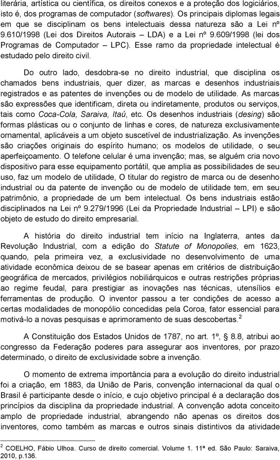 609/1998 (lei dos Programas de Computador LPC). Esse ramo da propriedade intelectual é estudado pelo direito civil.