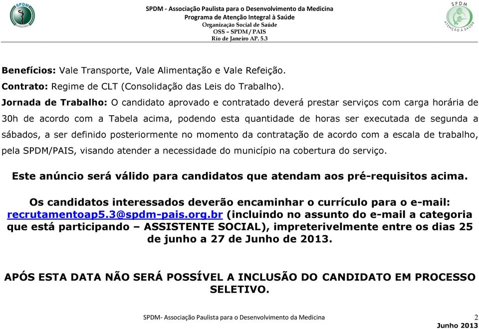 sábados, a ser definido posteriormente no momento da contratação de acordo com a escala de trabalho, pela SPDM/PAIS, visando atender a necessidade do município na cobertura do serviço.