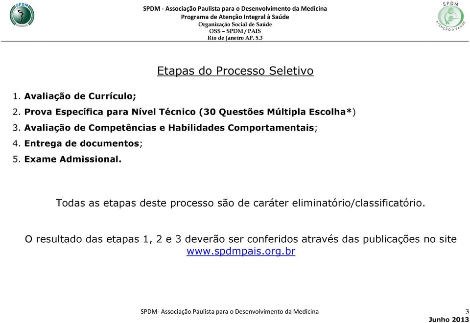 Avaliação de Competências e Habilidades Comportamentais; 4. Entrega de documentos; 5. Exame Admissional.