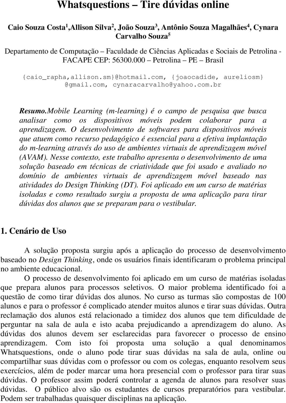 Mobile Learning (m-learning) é o campo de pesquisa que busca analisar como os dispositivos móveis podem colaborar para a aprendizagem.