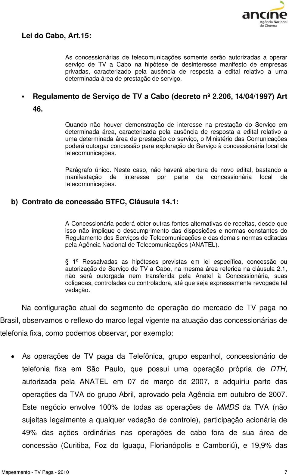 a edital relativo a uma determinada área de prestação de serviço. Regulamento de Serviço de TV a Cabo (decreto nº 2.206, 14/04/1997) Art 46.