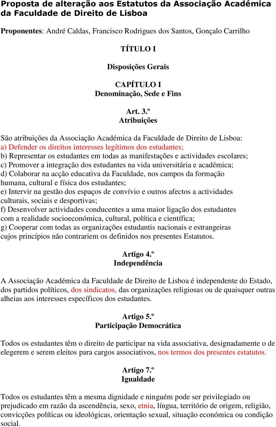 º Atribuições São atribuições da Associação Académica da Faculdade de Direito de Lisboa: a) Defender os direitos interesses legítimos dos estudantes; b) Representar os estudantes em todas as