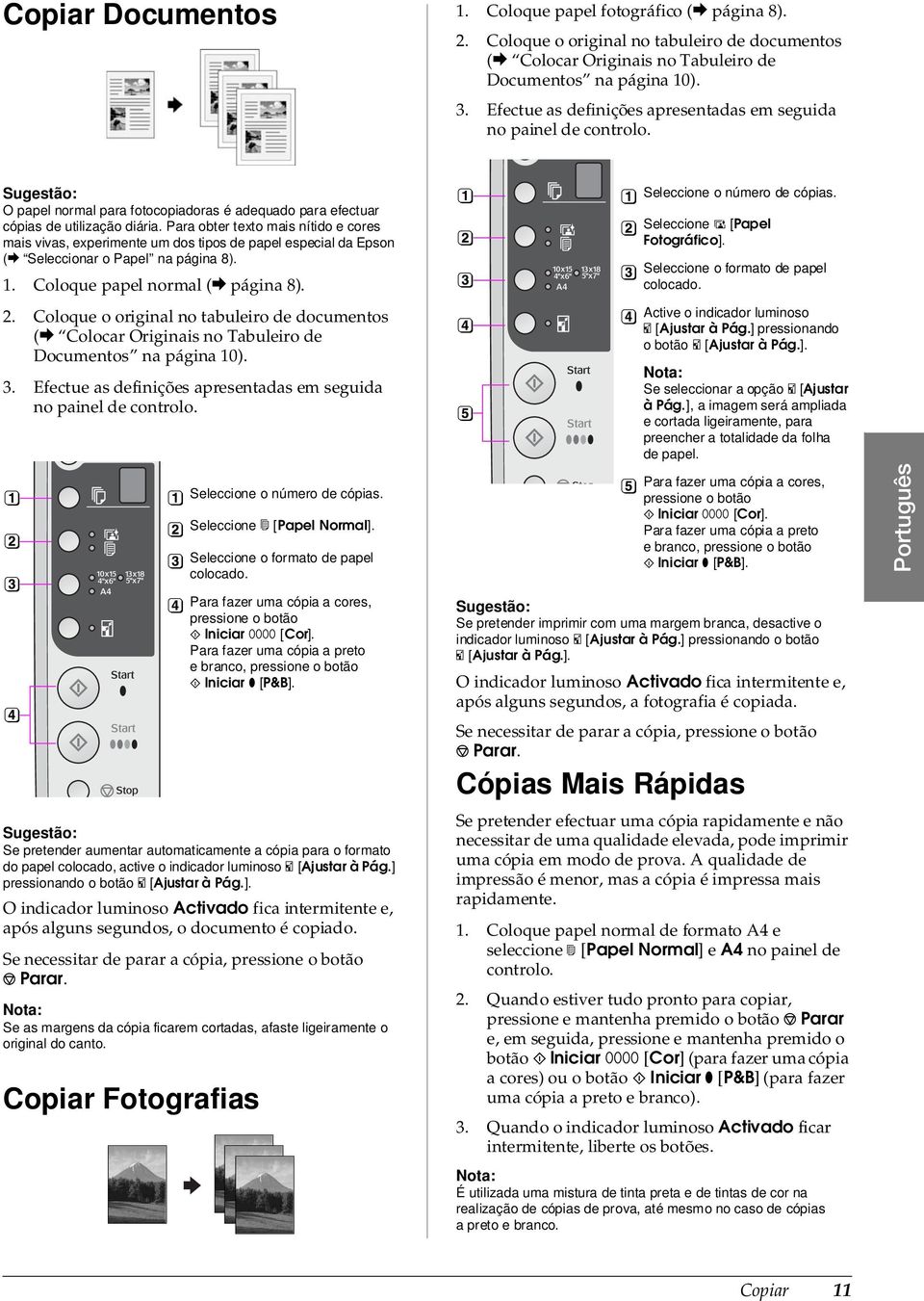 Para obter texto mais nítido e cores mais vivas, experimente um dos tipos de papel especial da Epson (& Seleccionar o Papel na página 8). 1. Coloque papel normal (& página 8). 2.