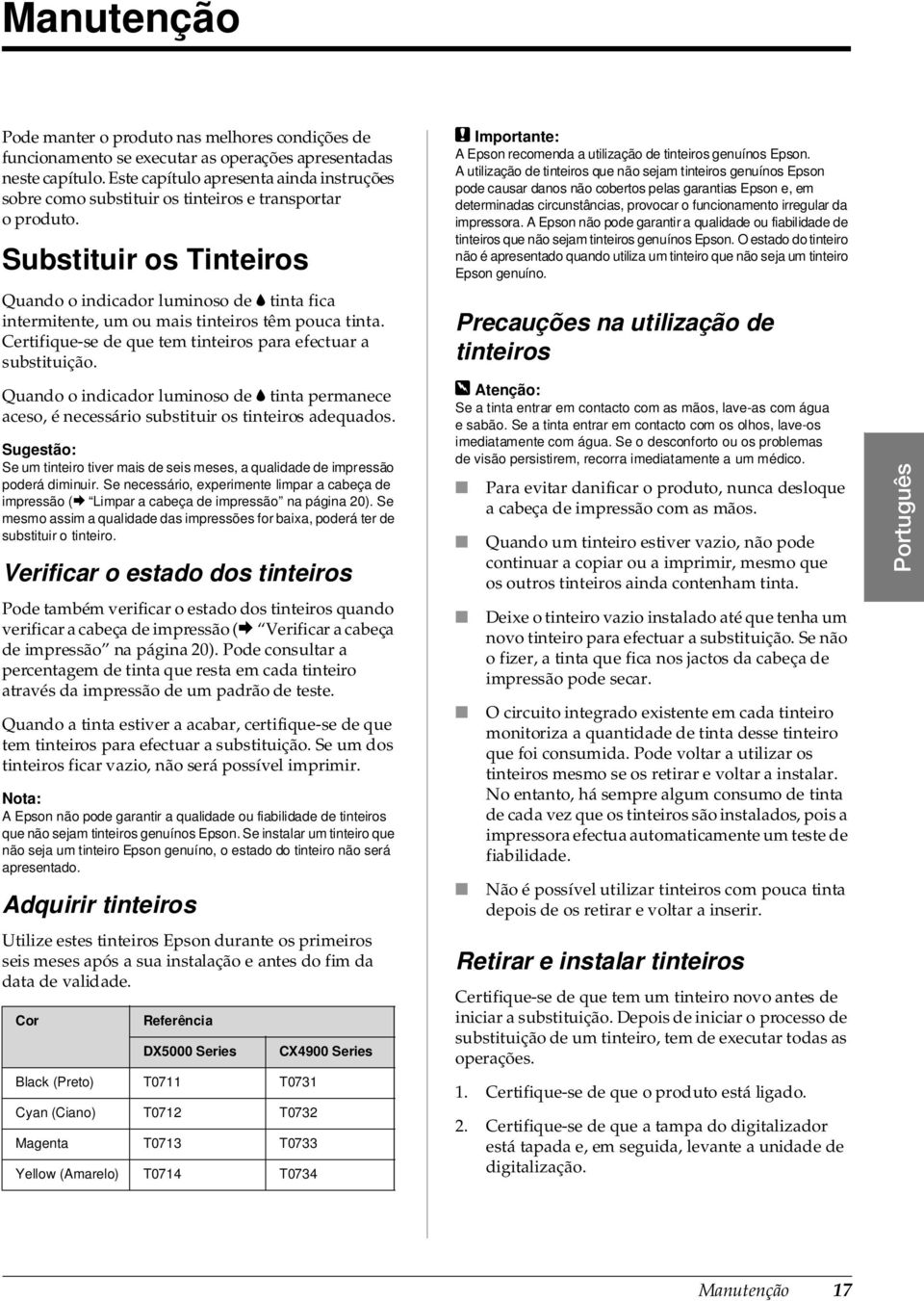 Substituir os Tinteiros Quando o indicador luminoso de B tinta fica intermitente, um ou mais tinteiros têm pouca tinta. Certifique-se de que tem tinteiros para efectuar a substituição.