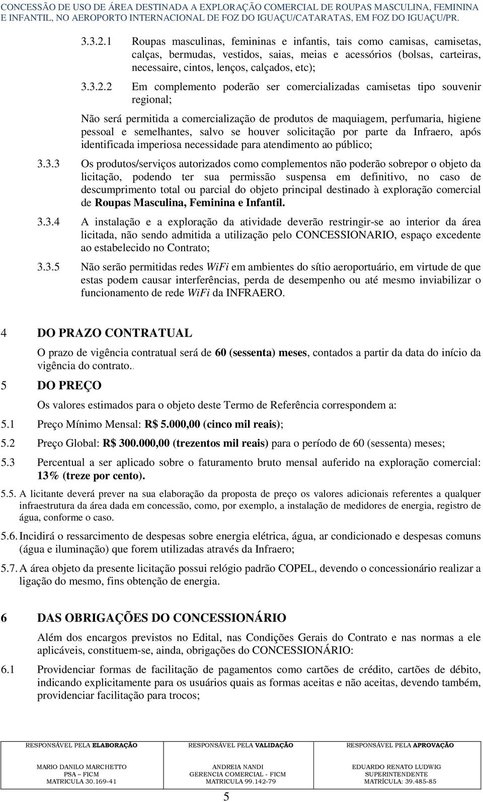 houver solicitação por parte da Infraero, após identificada imperiosa necessidade para atendimento ao público; 3.