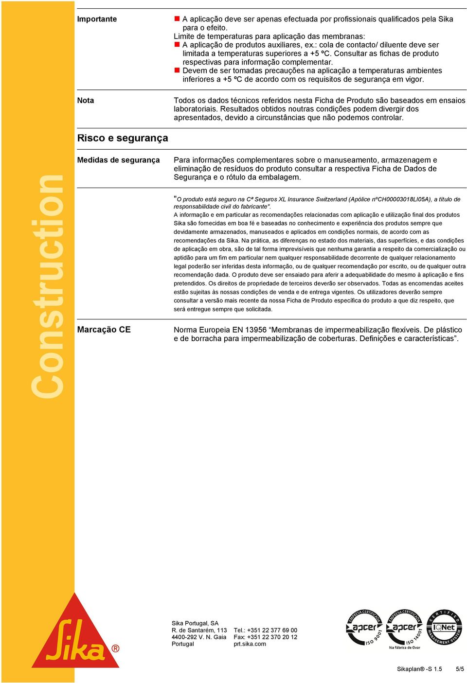 Consultar as fichas de produto respectivas para informação complementar.