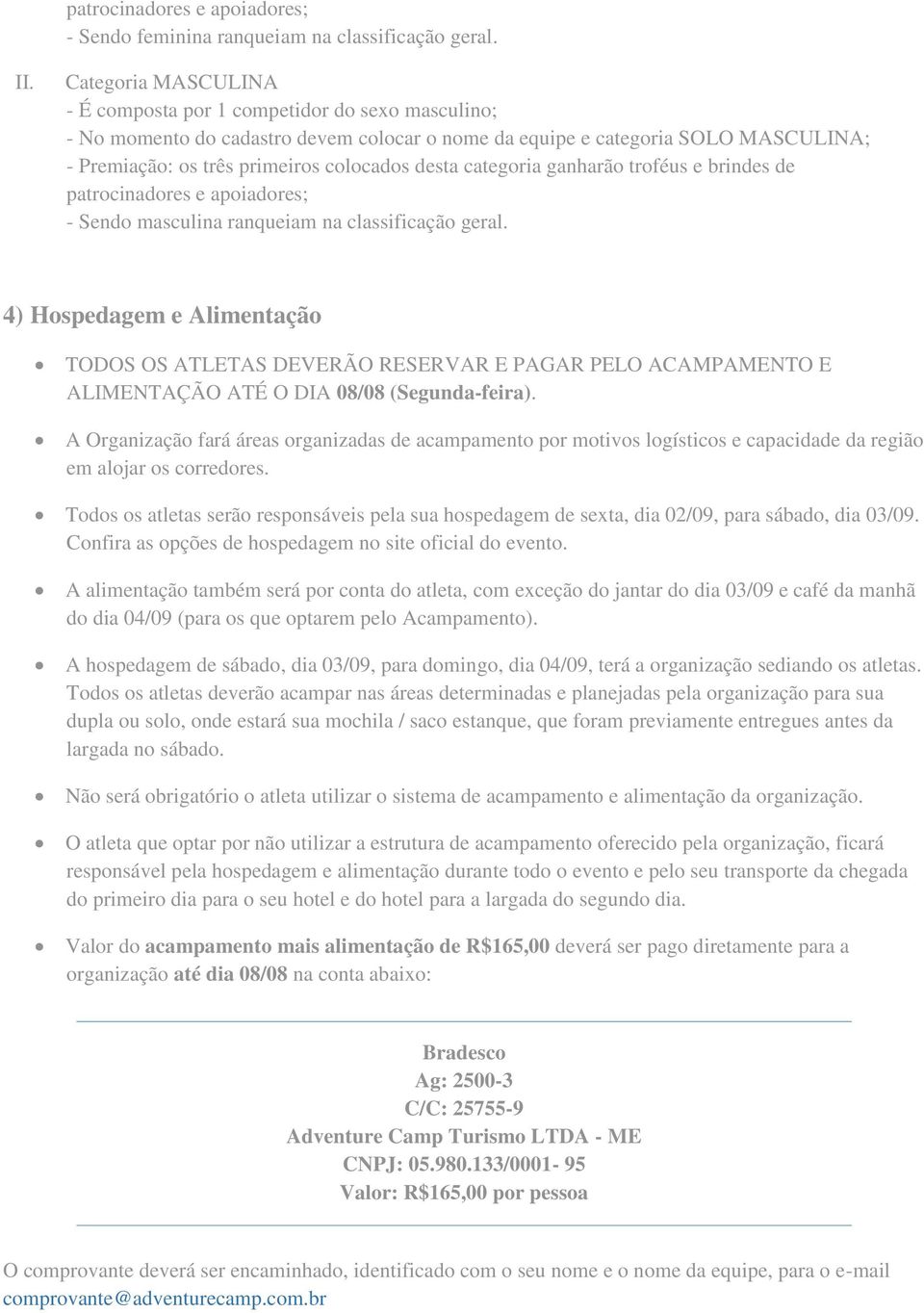 geral. 4) Hospedagem e Alimentação TODOS OS ATLETAS DEVERÃO RESERVAR E PAGAR PELO ACAMPAMENTO E ALIMENTAÇÃO ATÉ O DIA 08/08 (Segunda-feira).