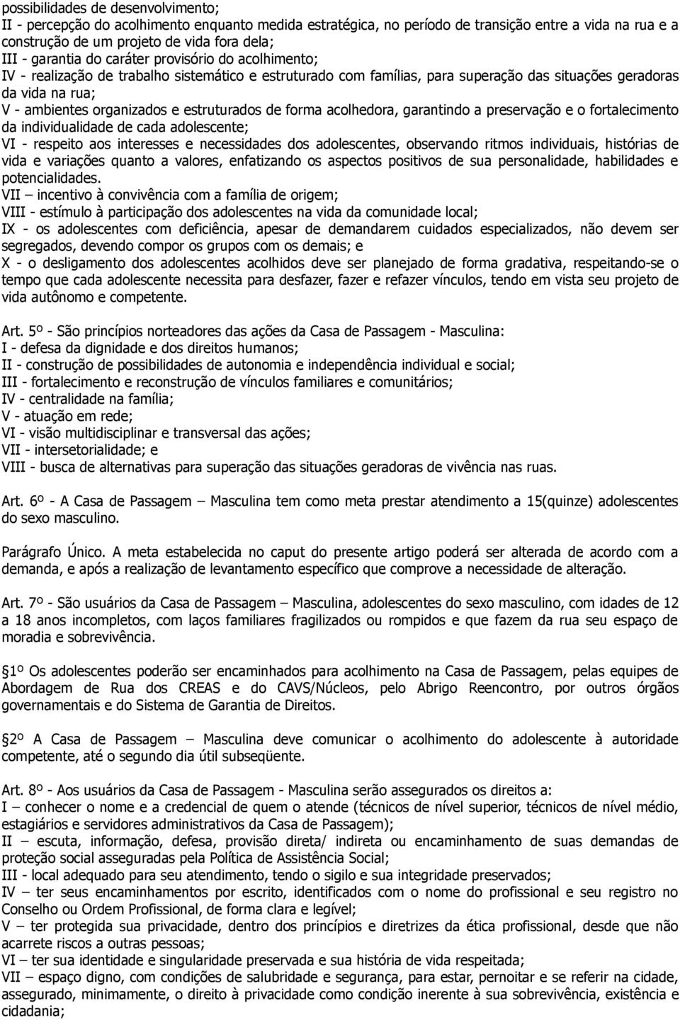 estruturados de forma acolhedora, garantindo a preservação e o fortalecimento da individualidade de cada adolescente; VI - respeito aos interesses e necessidades dos adolescentes, observando ritmos