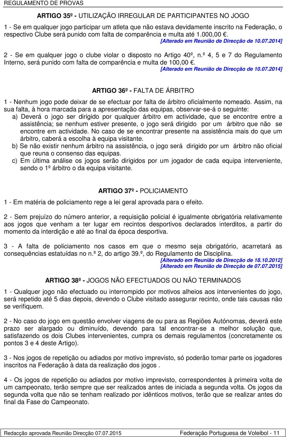 ARTIGO 36º - FALTA DE ÁRBITRO 1 - Nenhum jogo pode deixar de se efectuar por falta de árbitro oficialmente nomeado.