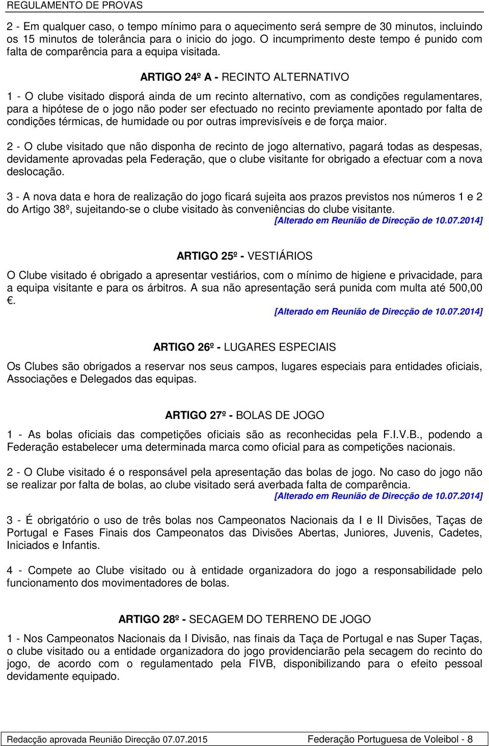 ARTIGO 24º A - RECINTO ALTERNATIVO 1 - O clube visitado disporá ainda de um recinto alternativo, com as condições regulamentares, para a hipótese de o jogo não poder ser efectuado no recinto