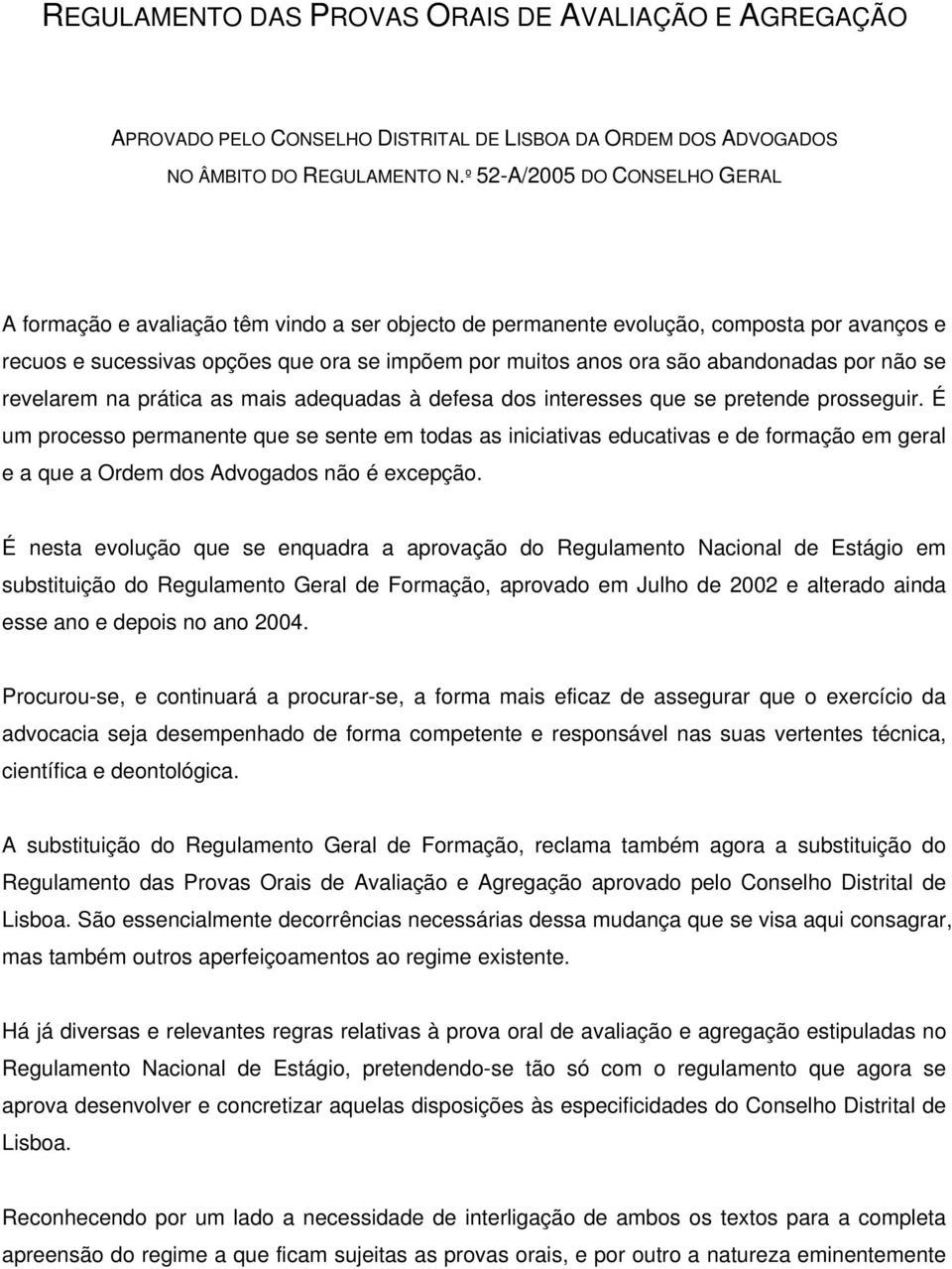 abandonadas por não se revelarem na prática as mais adequadas à defesa dos interesses que se pretende prosseguir.