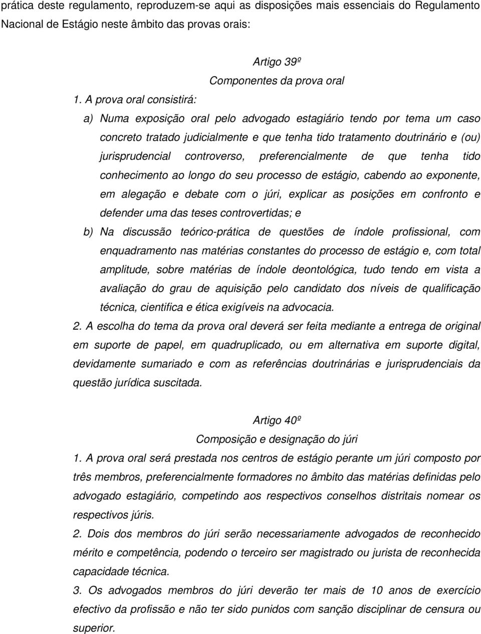 controverso, preferencialmente de que tenha tido conhecimento ao longo do seu processo de estágio, cabendo ao exponente, em alegação e debate com o júri, explicar as posições em confronto e defender