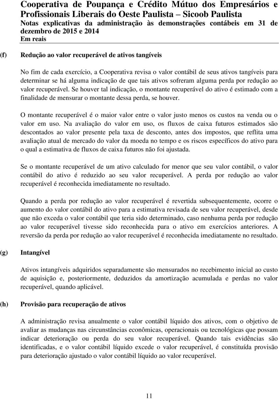 O montante recuperável é o maior valor entre o valor justo menos os custos na venda ou o valor em uso.