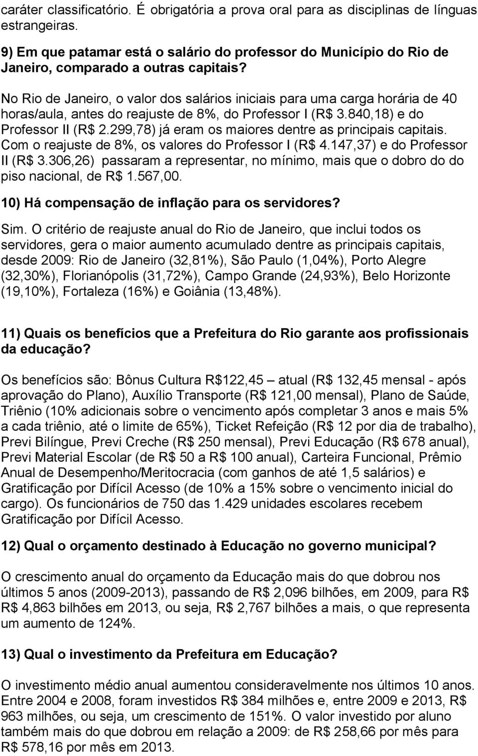 No Rio de Janeiro, o valor dos salários iniciais para uma carga horária de 40 horas/aula, antes do reajuste de 8%, do Professor I (R$ 3.840,18) e do Professor II (R$ 2.