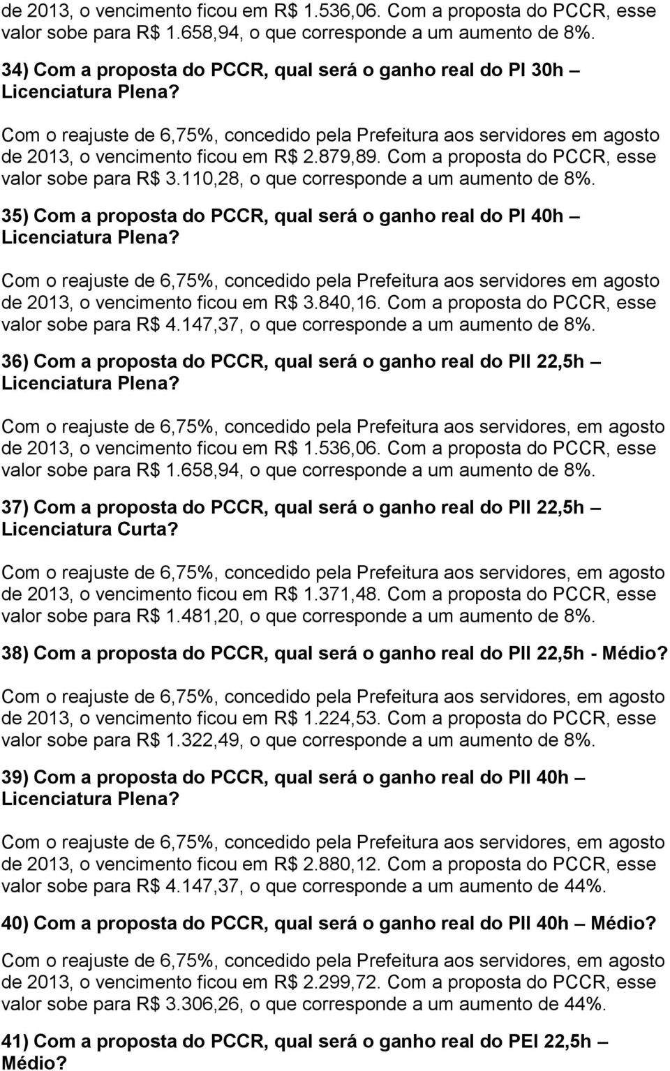 Com a proposta do PCCR, esse valor sobe para R$ 3.110,28, o que corresponde a um aumento de 8%. 35) Com a proposta do PCCR, qual será o ganho real do PI 40h Licenciatura Plena?