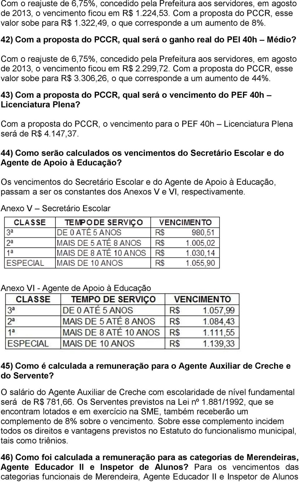 306,26, o que corresponde a um aumento de 44%. 43) Com a proposta do PCCR, qual será o vencimento do PEF 40h Licenciatura Plena?