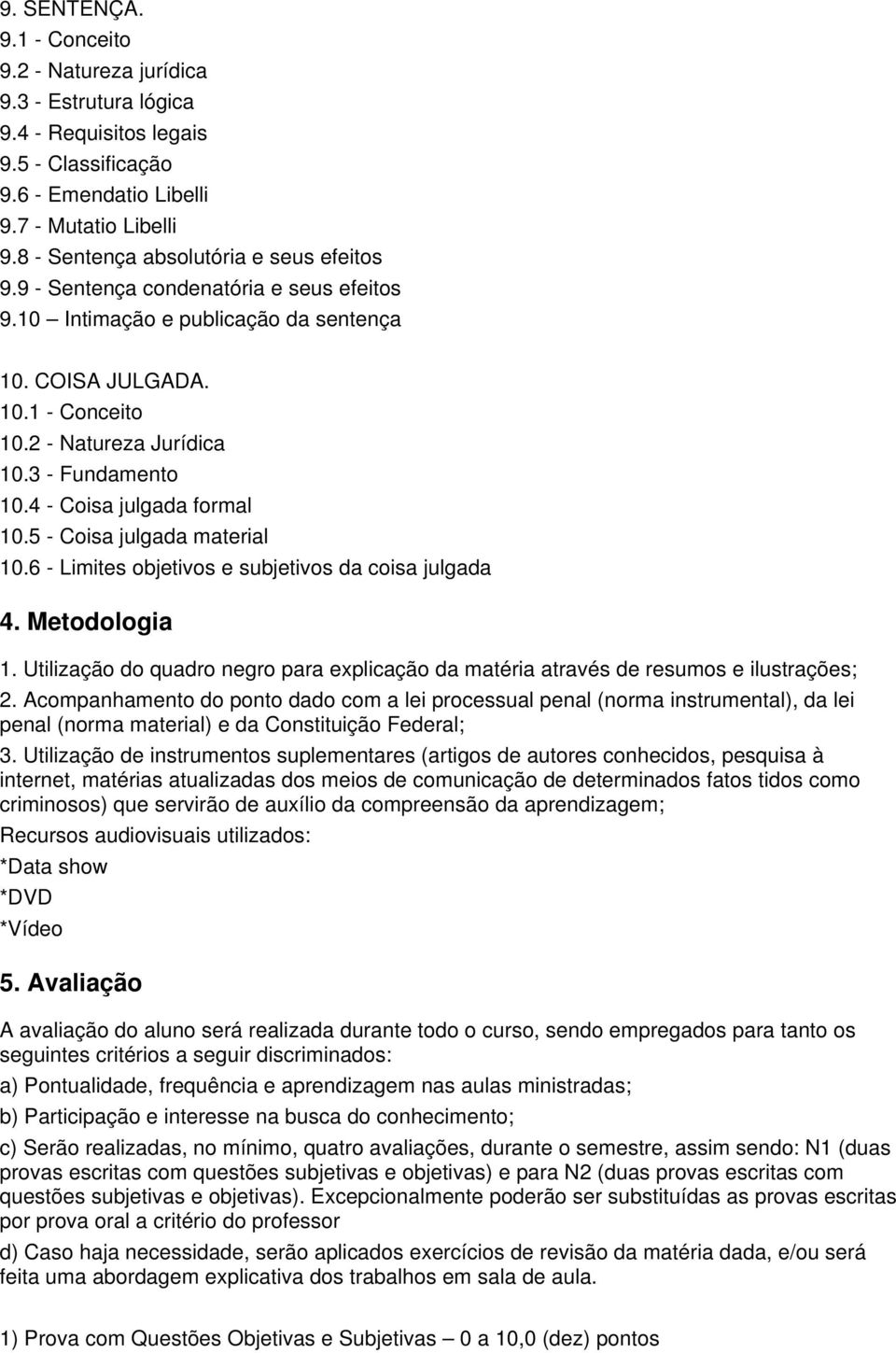 3 - Fundamento 10.4 - Coisa julgada formal 10.5 - Coisa julgada material 10.6 - Limites objetivos e subjetivos da coisa julgada 4. Metodologia 1.