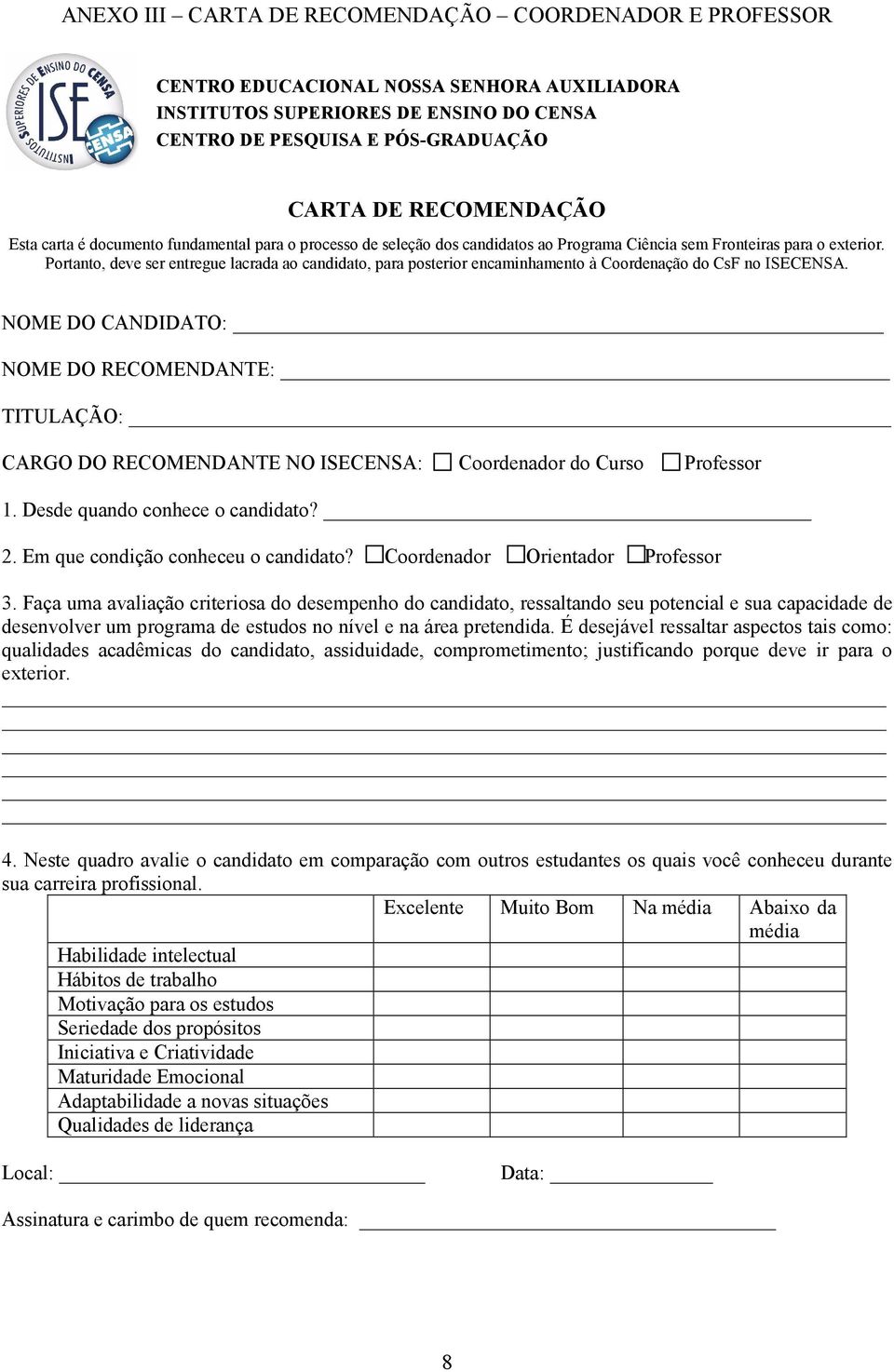 Portanto, deve ser entregue lacrada ao candidato, para posterior encaminhamento à Coordenação do CsF no ISECENSA.