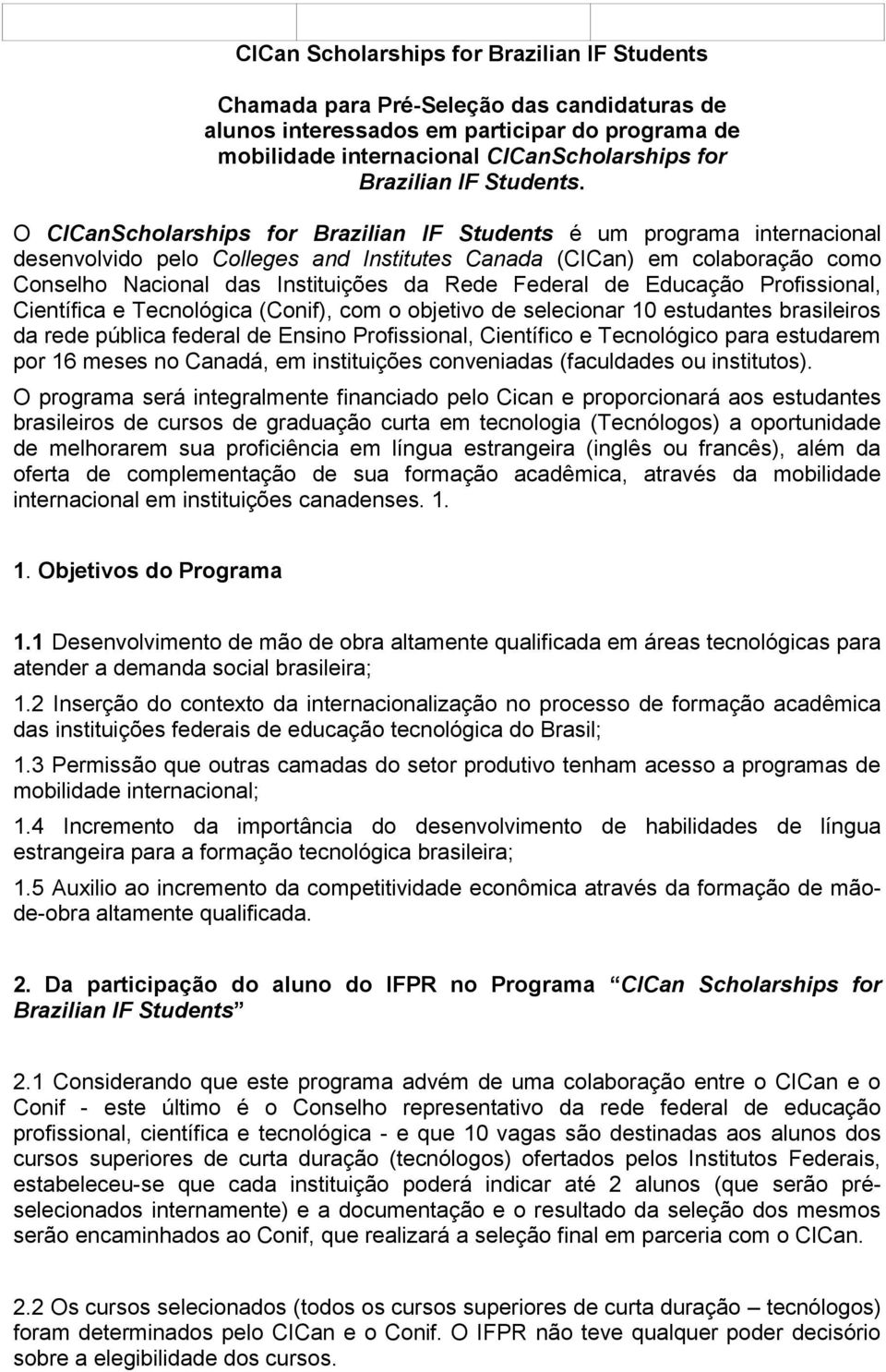 O CICanScholarships for Brazilian IF Students é um programa internacional desenvolvido pelo Colleges and Institutes Canada (CICan) em colaboração como Conselho Nacional das Instituições da Rede