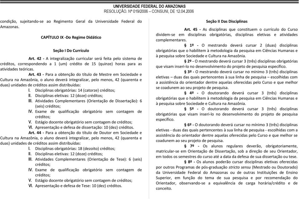 43 - Para a obtenção do título de Mestre em Sociedade e Cultura na Amazônia, o aluno deverá integralizar, pelo menos, 42 (quarenta e duas) unidades de créditos assim distribuídas: I.