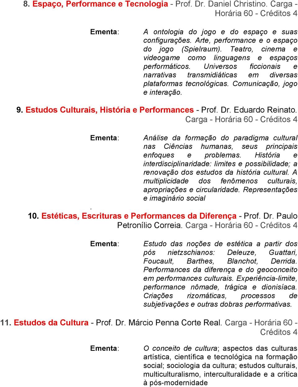 Estudos Culturais, História e Performances - Prof. Dr. Eduardo Reinato. Carga - Horária 60 - Análise da formação do paradigma cultural nas Ciências humanas, seus principais enfoques e problemas.