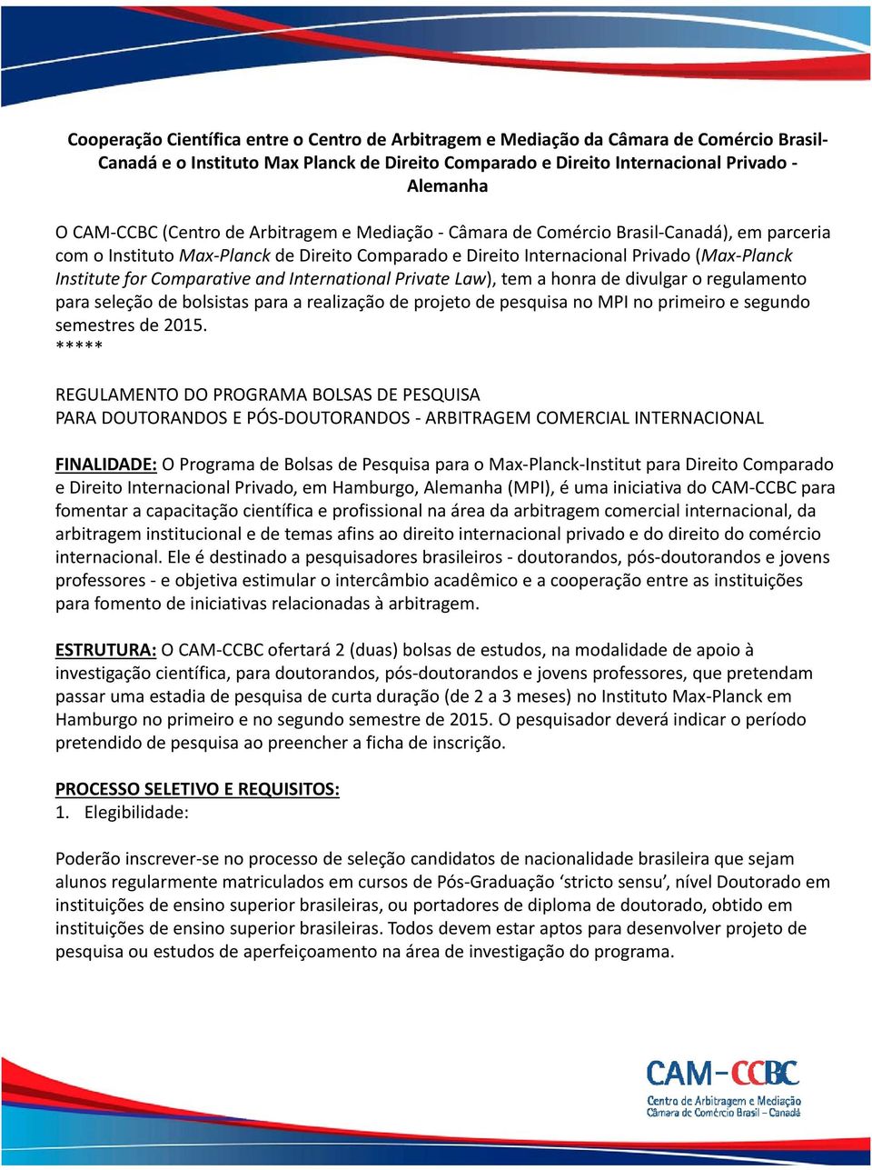 and International Private Law), tem a honra de divulgar o regulamento para seleção de bolsistas para a realização de projeto de pesquisa no MPI no primeiro e segundo semestres de 2015.