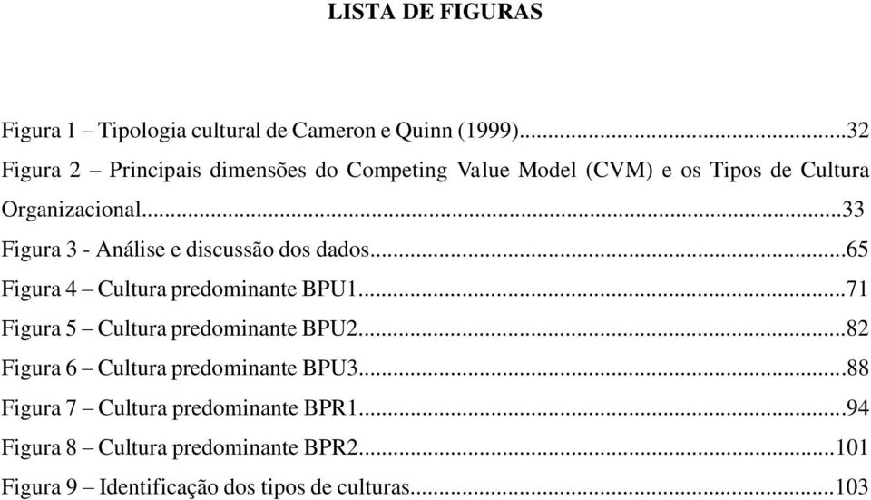 ..33 Figura 3 - Análise e discussão dos dados...65 Figura 4 Cultura predominante BPU1.