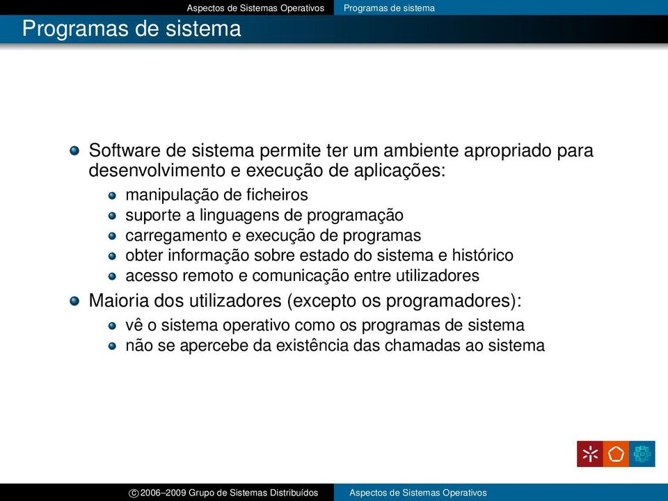 obter informação sobre estado do sistema e histórico acesso remoto e comunicação entre utilizadores Maioria dos utilizadores