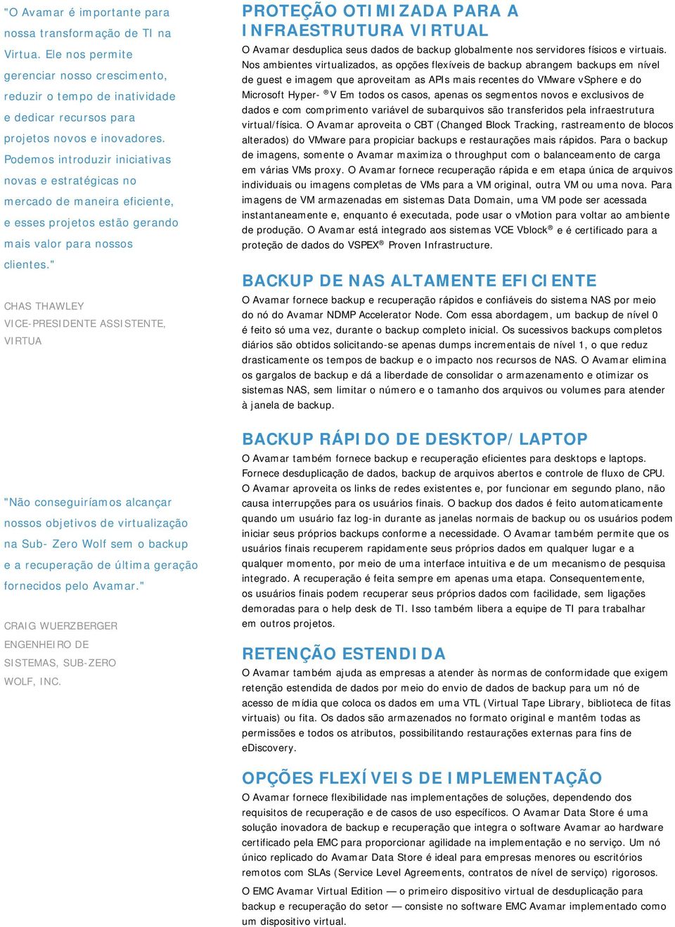 " CHAS THAWLEY VICE-PRESIDENTE ASSISTENTE, VIRTUA PROTEÇÃO OTIMIZADA PARA A INFRAESTRUTURA VIRTUAL O Avamar desduplica seus dados de backup globalmente nos servidores físicos e virtuais.