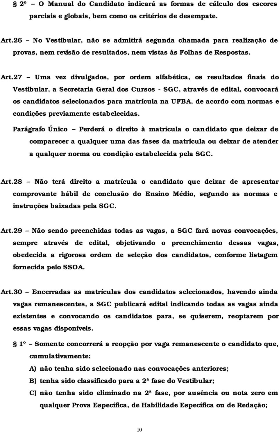 27 Uma vez divulgados, por ordem alfabética, os resultados finais do Vestibular, a Secretaria Geral dos Cursos - SGC, através de edital, convocará os candidatos selecionados para matrícula na UFBA,