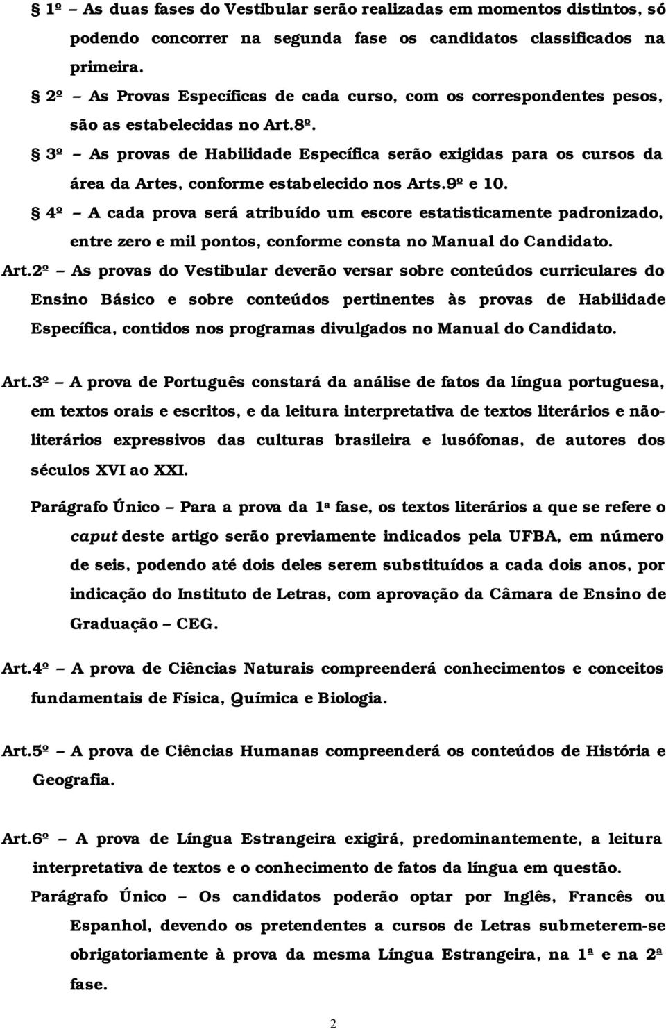 3º As provas de Habilidade Específica serão exigidas para os cursos da área da Artes, conforme estabelecido nos Arts.9º e 10.